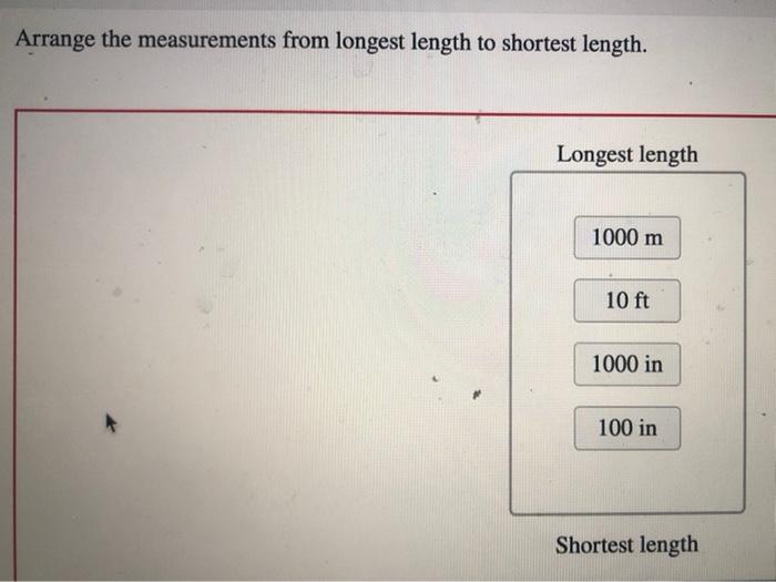 Arrange the measurements from longest length to shortest length.